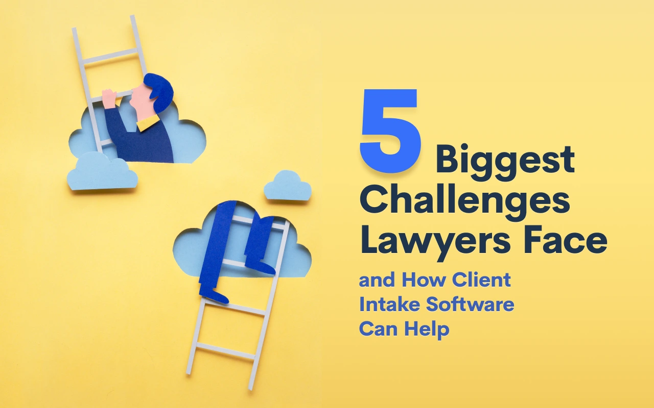 5 Biggest Challenges Lawyers Face and How Client Intake Software Can Help