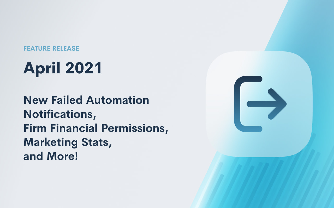 April 2021 Feature Release: New Failed Automation Notifications, Firm Financial Permissions, Marketing Stats, and More!