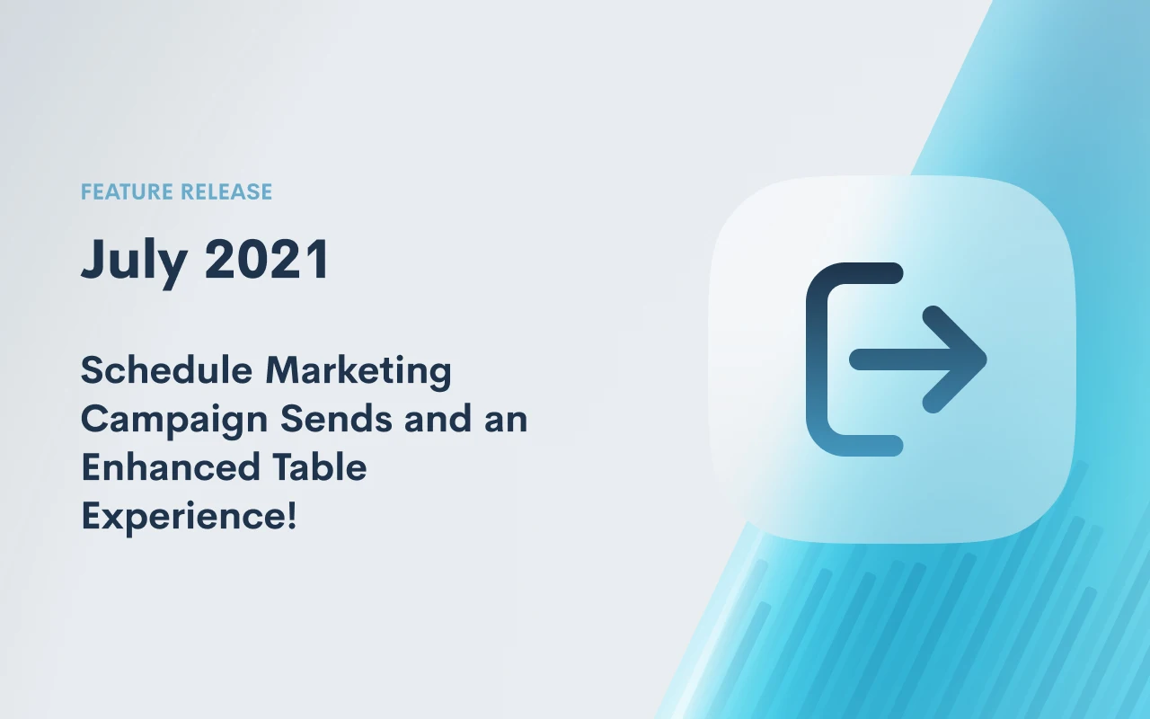 July 2021 Feature Release: Schedule Marketing Campaign Sends and an Enhanced Table Experience!