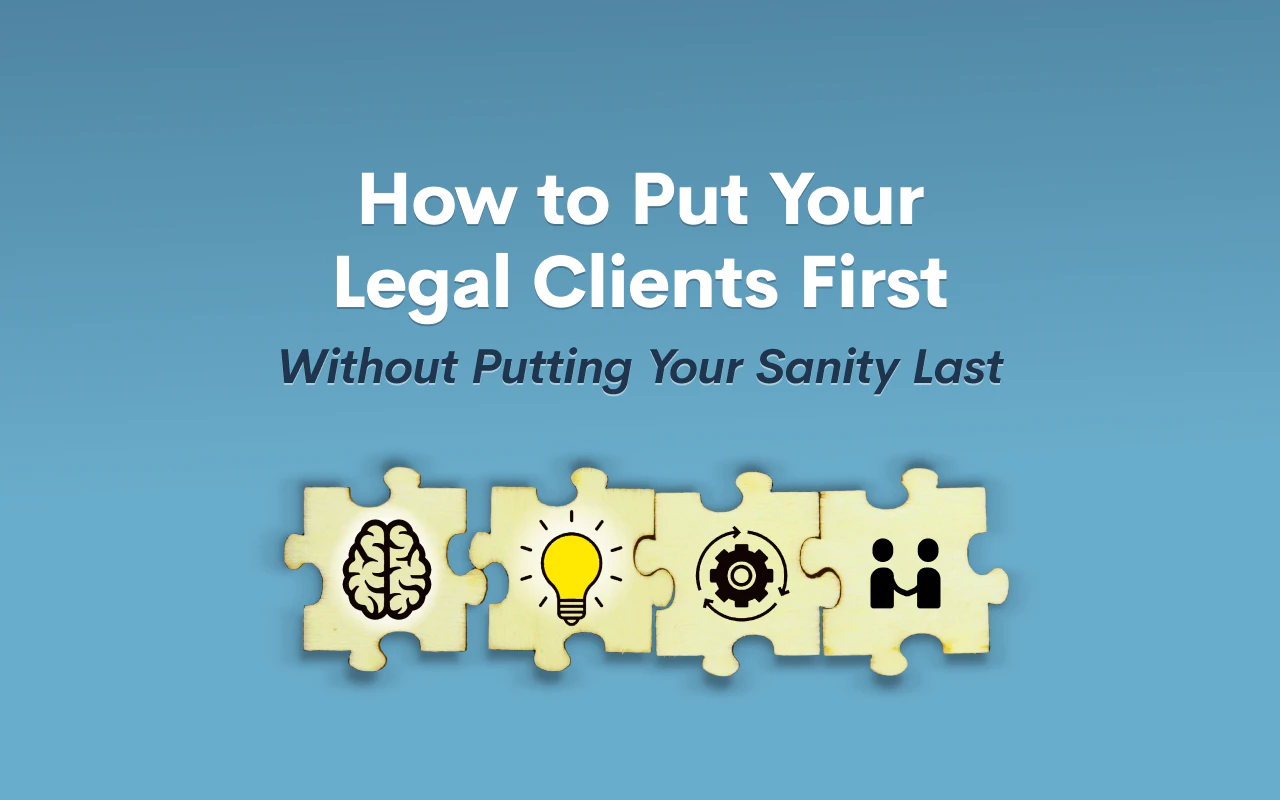 How to Put Your Legal Clients First Without Putting Your Sanity Last