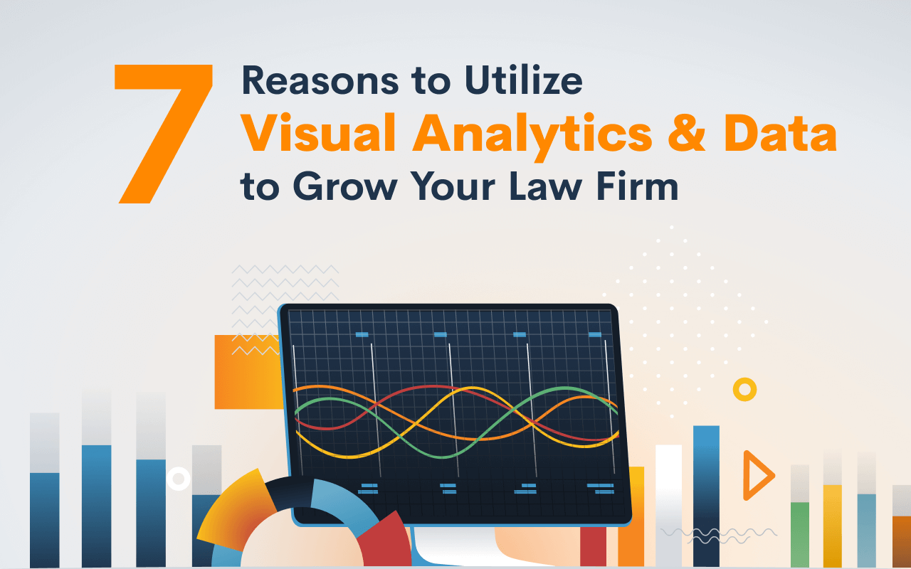 7 Reasons to Utilize Visual Analytics & Data to Grow Your Law Firm
