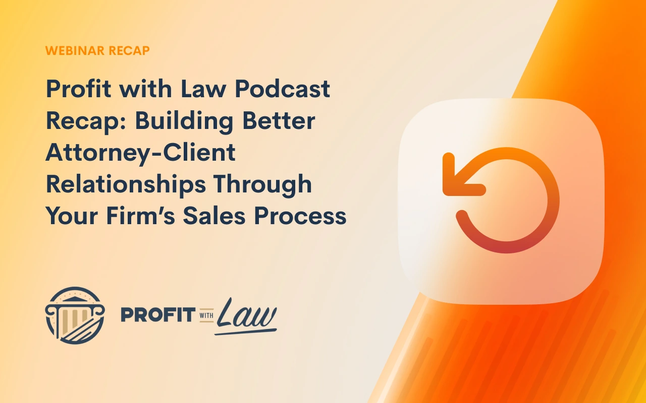 Profit with Law Podcast Recap: Building Better Attorney-Client Relationships Through Your Firm’s Sales Process