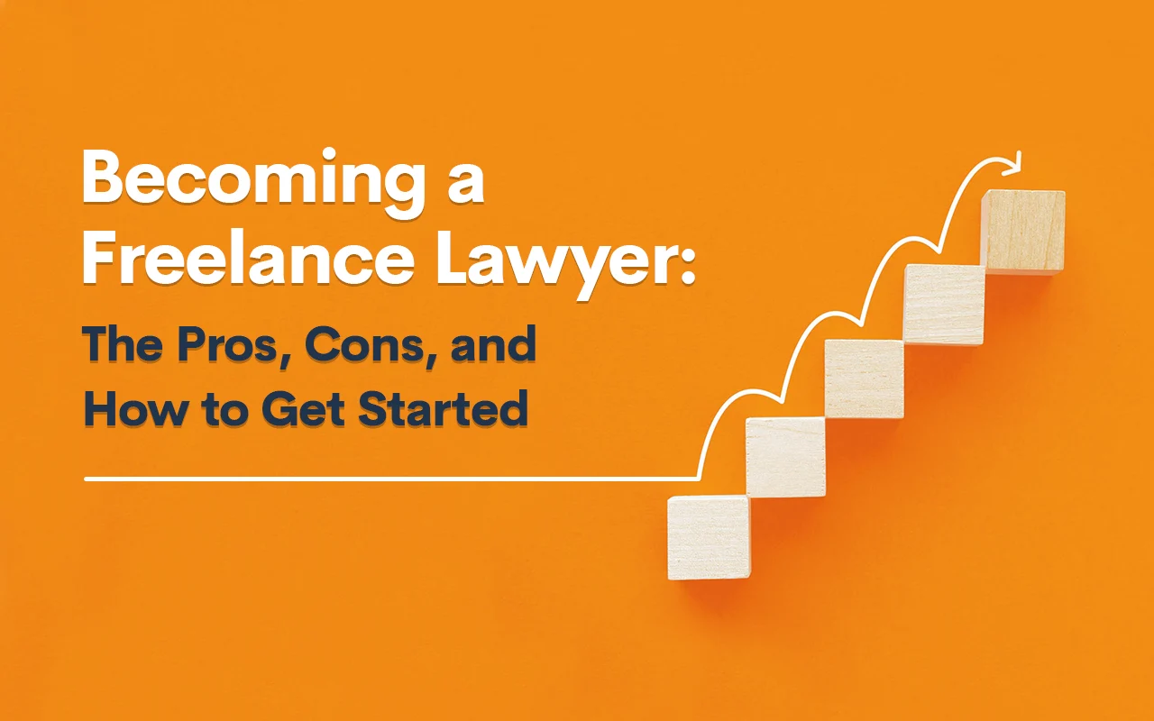 Becoming a Freelance Lawyer: The Pros, Cons, and How to Get Started