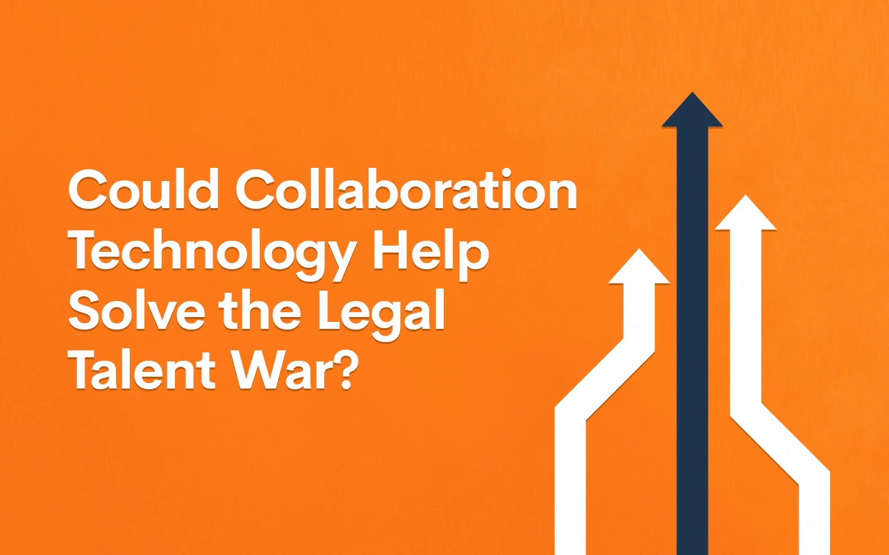 Could Collaboration Technology Help Solve the Legal Talent War?