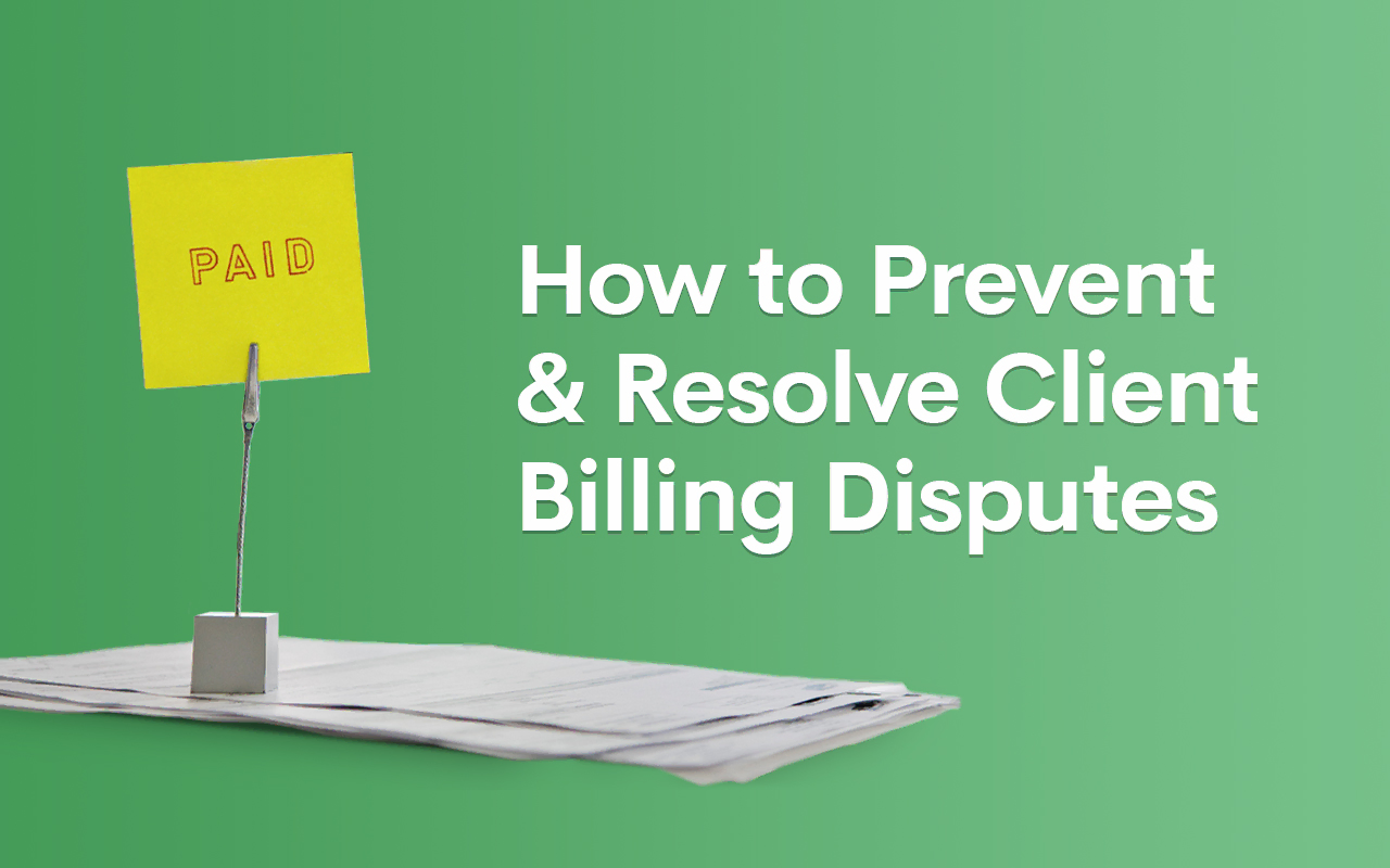 How to Prevent & Resolve Client Billing Disputes