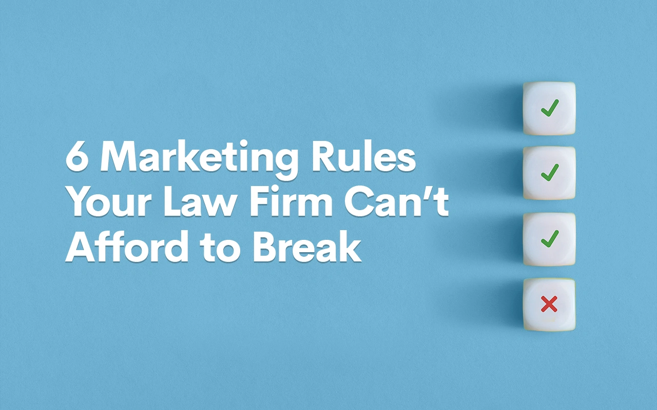 6 Marketing Rules Your Law Firm Can’t Afford to Break