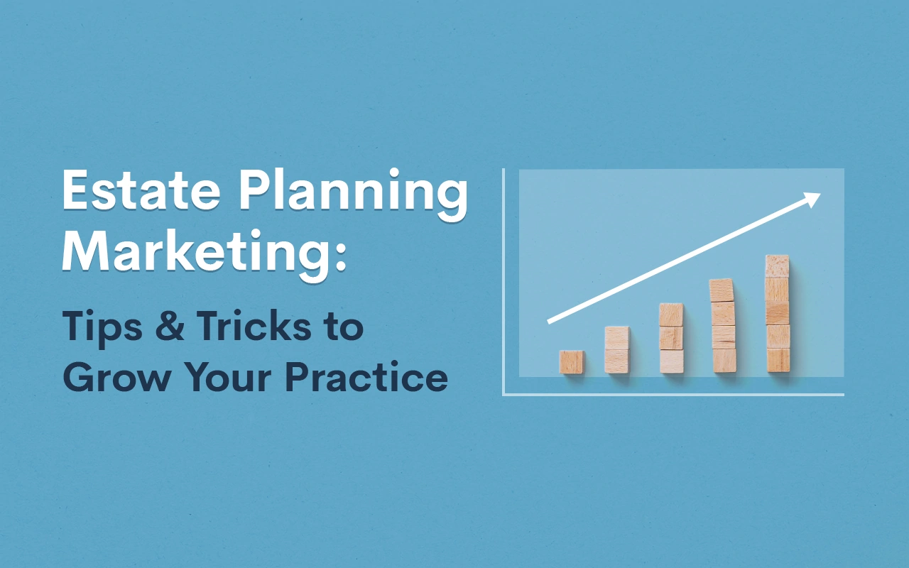 Estate Planning Marketing: Tips & Tricks to Grow Your Practice