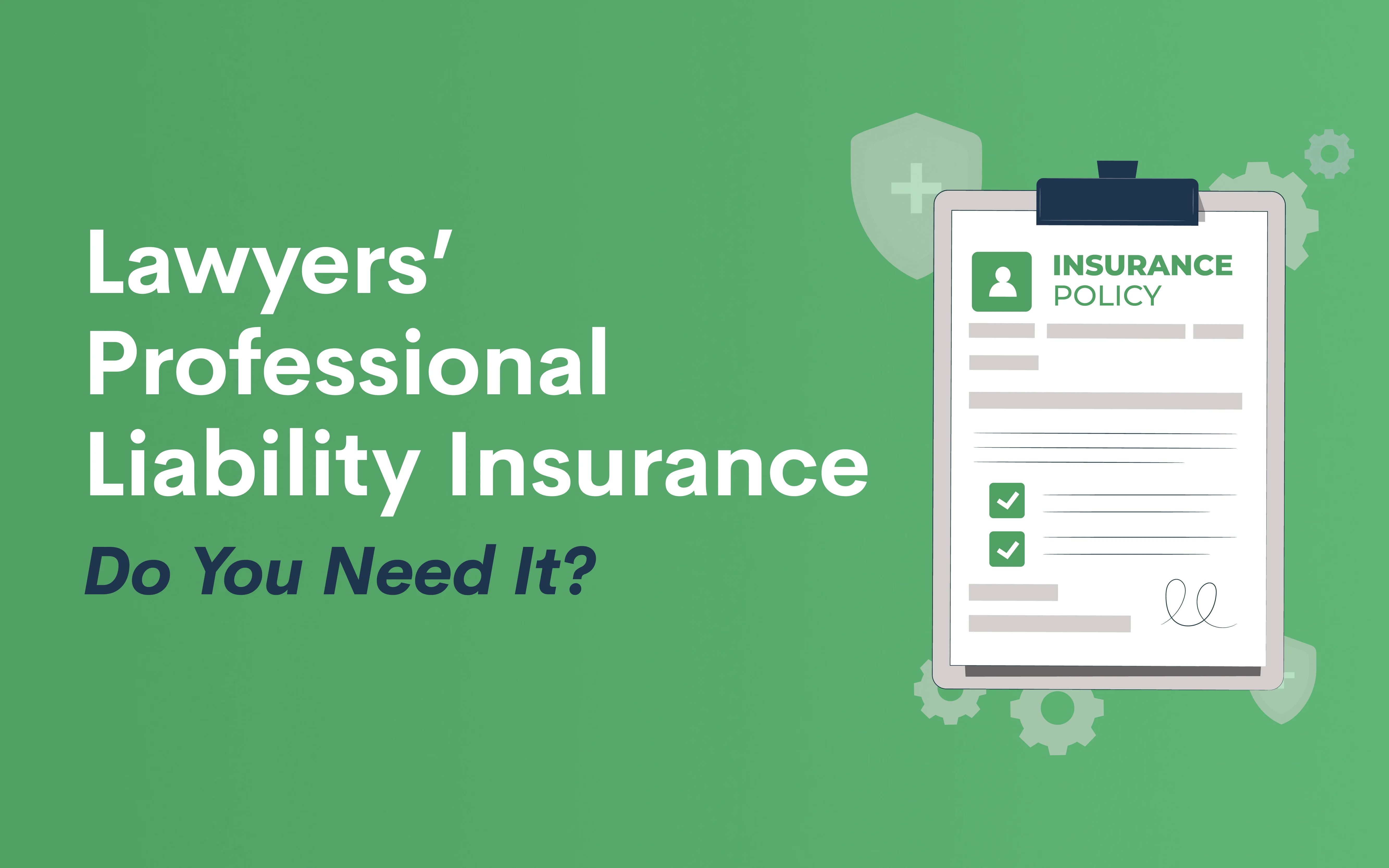 Lawyers’ Professional Liability Insurance: Do You Need It?