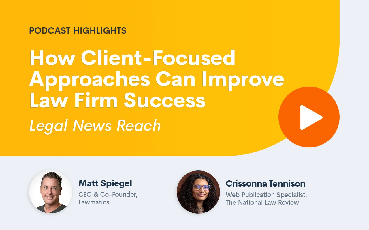 Podcast Highlights: How Client-Focused Approaches Can Improve Law Firm Success | <i>Legal News Reach</i>